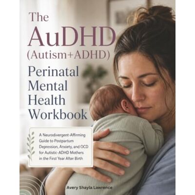 Avery The AuDHD (Autism+ADHD) Perinatal Mental Health Workbook: A Neurodivergent-Affirming Guide to Postpartum Depression, Anxiety, and OCD for Autistic-ADHD Mothers in the First Year After Birth Avery The AuDHD (Autism+ADHD) Perinatal Mental Health Workbook: A Neurodivergent-Affirming Guide to Postpartum Depression, Anxiety, and OCD for Autistic-ADHD Mothers in the First Year After Birth
