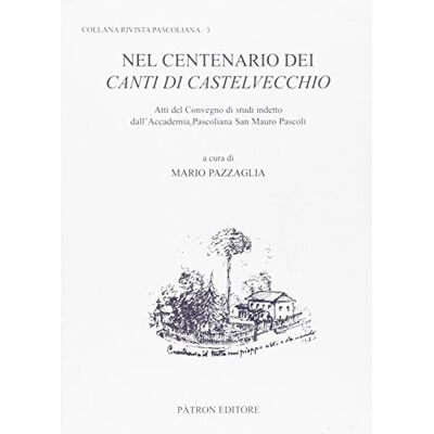 Vari Nel centenario dei canti di castelvecchio. atti del convegno di studi: Vol. 3 Vari Nel centenario dei canti di castelvecchio. atti del convegno di studi: Vol. 3