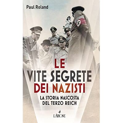 Roland Le vite segrete dei nazisti. La storia nascosta del Terzo Reich Roland Le vite segrete dei nazisti. La storia nascosta del Terzo Reich