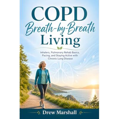 Marshall COPD Breath-by-Breath Living: Inhalers, Pulmonary Rehab Basics, Pacing, and Staying Active with Chronic Lung Disease Marshall COPD Breath-by-Breath Living: Inhalers, Pulmonary Rehab Basics, Pacing, and Staying Active with Chronic Lung Disease