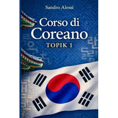 Alessi Corso di Coreano: La tua guida pratica al livello TOPIK 1 Alessi Corso di Coreano: La tua guida pratica al livello TOPIK 1