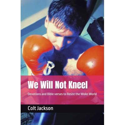 Jackson We Will Not Kneel: Devotions and Bible verses to Resist the Woke World Jackson We Will Not Kneel: Devotions and Bible verses to Resist the Woke World