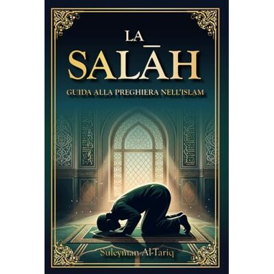 Al-Tariq, Suleyman La Salāh: Guida alla Preghiera nell'Islam Con illustrazioni dettagliate di ogni movimento, termini arabi originali e contenuti audio per una ... per vivere al meglio il Ramadan e l'Eid Al-Tariq, Suleyman La Salāh: Guida alla Preghiera nell'Islam Con illustrazioni dettagliate di ogni movimento, termini arabi originali e contenuti audio per una ... per vivere al meglio il Ramadan e l'Eid