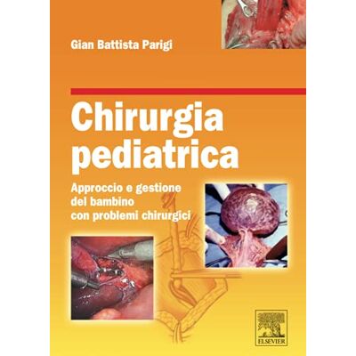 Elsevier Chirurgia pediatrica: Approccio e gestione del bambino con problemi chirurgici Elsevier Chirurgia pediatrica: Approccio e gestione del bambino con problemi chirurgici