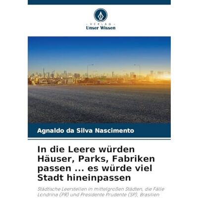 Silva In die Leere würden Häuser, Parks, Fabriken passen ... es würde viel Stadt hineinpassen: Städtische Leerstellen in mittelgroßen Städten, die Fälle Londrina (PR) und Presidente Prudente (SP), Brasilien Silva In die Leere würden Häuser, Parks, Fabriken passen ... es würde viel Stadt hineinpassen: Städtische Leerstellen in mittelgroßen Städten, die Fälle Londrina (PR) und Presidente Prudente (SP), Brasilien