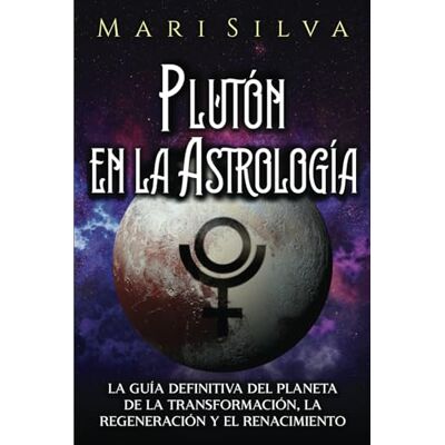 Silva Plutón en la Astrología: La guía definitiva del planeta de la transformación, la regeneración y el renacimiento Silva Plutón en la Astrología: La guía definitiva del planeta de la transformación, la regeneración y el renacimiento