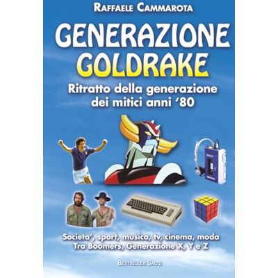 Cammarota, Raffaele GENERAZIONE GOLDRAKE Ritratto della generazione dei mitici anni ‘80: Societa’, sport, musica, Tv, cinema, moda. Tra Boomers, Generazione X, Y e Z Cammarota, Raffaele GENERAZIONE GOLDRAKE Ritratto della generazione dei mitici anni ‘80: Societa’, sport, musica, Tv, cinema, moda. Tra Boomers, Generazione X, Y e Z