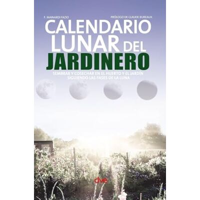 Fazio, F. Mainardi Calendario lunar del jardinero: Sembrar y cosechar en el huerto y el jardín siguiendo las fases de la luna Fazio, F. Mainardi Calendario lunar del jardinero: Sembrar y cosechar en el huerto y el jardín siguiendo las fases de la luna