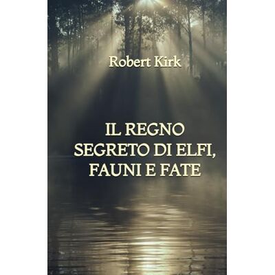Kirk Il Regno Segreto di Elfi, Fauni e Fate Kirk Il Regno Segreto di Elfi, Fauni e Fate