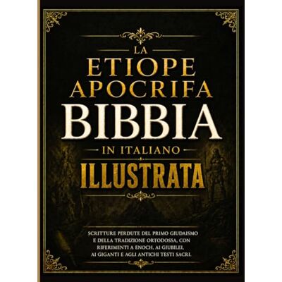 Anonymous Bibbia Apocrifa Etiope Illustrata In Italiano: Scritture Perdute Del Primo Giudaismo E Della Tradizione Ortodossa, Con Riferimenti A Enoch, Ai Giubilei, Ai Giganti E Agli Antichi Testi Sacri Anonymous Bibbia Apocrifa Etiope Illustrata In Italiano: Scritture Perdute Del Primo Giudaismo E Della Tradizione Ortodossa, Con Riferimenti A Enoch, Ai Giubilei, Ai Giganti E Agli Antichi Testi Sacri