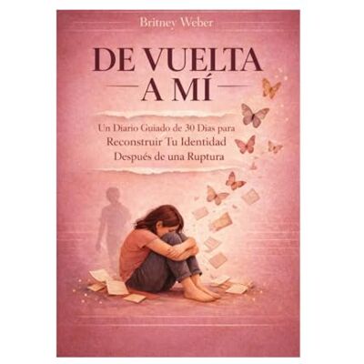 Weber DE VUELTA A MÍ: Un Diario Guiado de 30 Dias para Reconstruir Tu Identidad Despues de Una Ruptura Weber DE VUELTA A MÍ: Un Diario Guiado de 30 Dias para Reconstruir Tu Identidad Despues de Una Ruptura