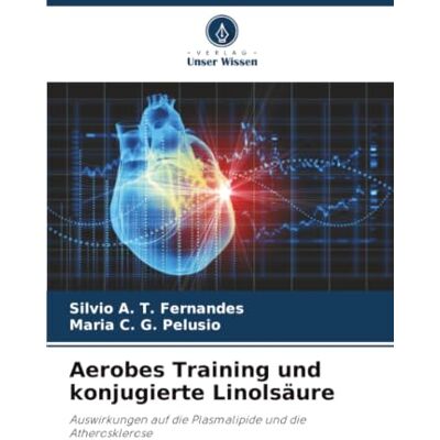 Fernandes Aerobes Training und konjugierte Linolsäure: Auswirkungen auf die Plasmalipide und die Atherosklerose Fernandes Aerobes Training und konjugierte Linolsäure: Auswirkungen auf die Plasmalipide und die Atherosklerose