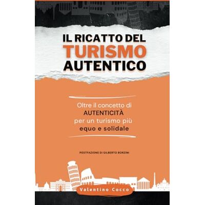 Cocco, Valentino Il ricatto del turismo autentico: Oltre il concetto di autenticità: per un turismo più equo e solidale Cocco, Valentino Il ricatto del turismo autentico: Oltre il concetto di autenticità: per un turismo più equo e solidale