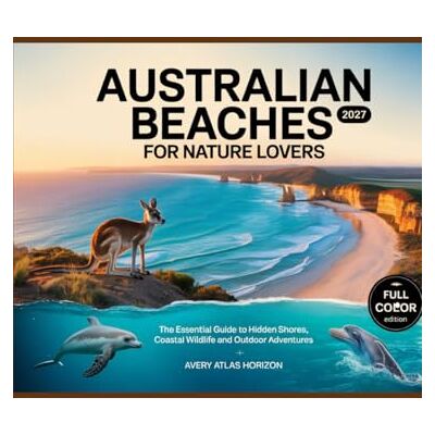 Avery AUSTRALIAN BEACHES FOR NATURE LOVERS 2027: THE ESSENTIAL GUIDE TO HIDDEN SHORES, COASTAL WILDLIFE AND OUTDOOR ADVENTURES Avery AUSTRALIAN BEACHES FOR NATURE LOVERS 2027: THE ESSENTIAL GUIDE TO HIDDEN SHORES, COASTAL WILDLIFE AND OUTDOOR ADVENTURES
