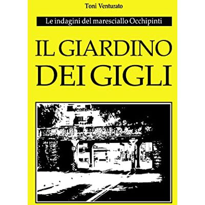 Toni Il giardino dei gigli. Le indagini del maresciallo Occhipinti Toni Il giardino dei gigli. Le indagini del maresciallo Occhipinti