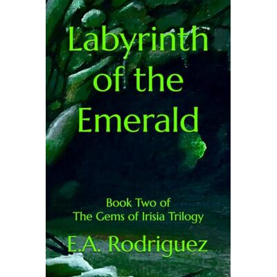 Rodriguez Labyrinth of the Emerald: Book Two of The Gems of Irisia Trilogy Rodriguez Labyrinth of the Emerald: Book Two of The Gems of Irisia Trilogy