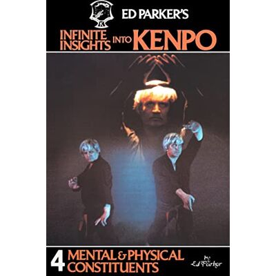 Parker 's Infinite Insights Into Kenpo: Mental & Physical Constituents: Volume 4 Parker 's Infinite Insights Into Kenpo: Mental & Physical Constituents: Volume 4