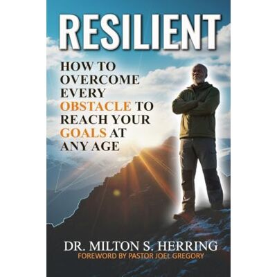 Milton Resilient: How to Overcome Every Obstacle To Reach Your Goals at Any Age Milton Resilient: How to Overcome Every Obstacle To Reach Your Goals at Any Age