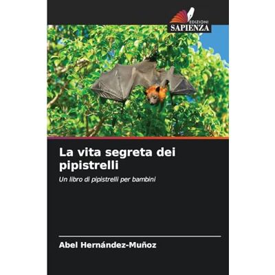 Hernández-Muñoz, Abel La vita segreta dei pipistrelli: Un libro di pipistrelli per bambini Hernández-Muñoz, Abel La vita segreta dei pipistrelli: Un libro di pipistrelli per bambini