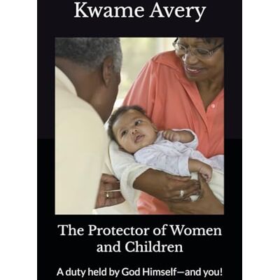 Avery The Protector of Women and Children: A duty held by God Himself—and you! Avery The Protector of Women and Children: A duty held by God Himself—and you!
