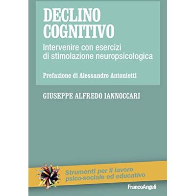 Iannoccari, Giuseppe Alfredo Declino cognitivo. Intervenire con esercizi di stimolazione neuropsicologica Iannoccari, Giuseppe Alfredo Declino cognitivo. Intervenire con esercizi di stimolazione neuropsicologica