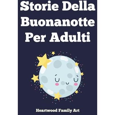 Storie Della Buonanotte Per Adulti: 20 Racconti Delicati Per Rilassare La Mente Stressata, Calmare L'ansia E Guidarti Senza Sforzo Verso Un Sonno Profondo E Ristoratore Storie Della Buonanotte Per Adulti: 20 Racconti Delicati Per Rilassare La Mente Stressata, Calmare L'ansia E Guidarti Senza Sforzo Verso Un Sonno Profondo E Ristoratore