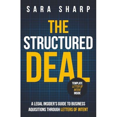 Sharp The Structured Deal: A Legal Insider’s Guide to Business Acquisitions Through Letters of Intent Sharp The Structured Deal: A Legal Insider’s Guide to Business Acquisitions Through Letters of Intent