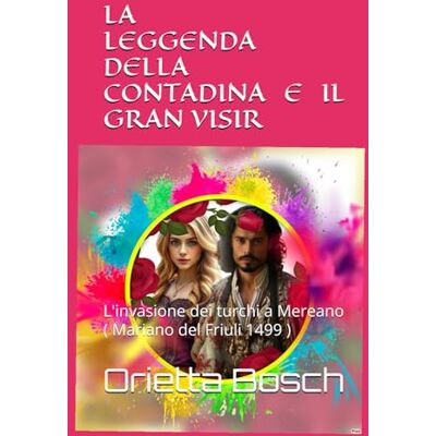 Bosch LA LEGGENDA DELLA CONTADINA E IL GRAN VISIR: L'invasione dei turchi a Mereano ( Mariano del Friuli 1499 ) Bosch LA LEGGENDA DELLA CONTADINA E IL GRAN VISIR: L'invasione dei turchi a Mereano ( Mariano del Friuli 1499 )