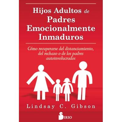 Gibson Hijos adultos de padres emocionalmente inmaduros/ Adult Children of Emotionally Immature Parents: Cómo recuperarse del distanciamiento, del rechazo o de los padres autoinvolucrados Gibson Hijos adultos de padres emocionalmente inmaduros/ Adult Children of Emotionally Immature Parents: Cómo recuperarse del distanciamiento, del rechazo o de los padres autoinvolucrados