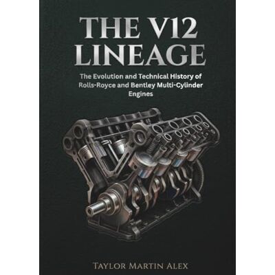 Taylor THE V12 LINEAGE: The Evolution and Technical History of Rolls-Royce and Bentley Multi-Cylinder Engines Taylor THE V12 LINEAGE: The Evolution and Technical History of Rolls-Royce and Bentley Multi-Cylinder Engines