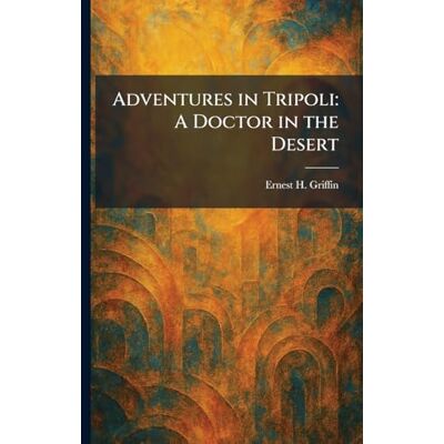 Griffin Adventures in Tripoli: A Doctor in the Desert Griffin Adventures in Tripoli: A Doctor in the Desert