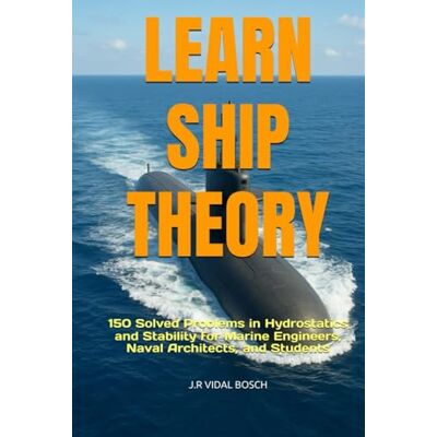 Bosch LEARN SHIP THEORY: 150 Solved Problems in Hydrostatics and Stability for Marine Engineers, Naval Architects, and Students Bosch LEARN SHIP THEORY: 150 Solved Problems in Hydrostatics and Stability for Marine Engineers, Naval Architects, and Students