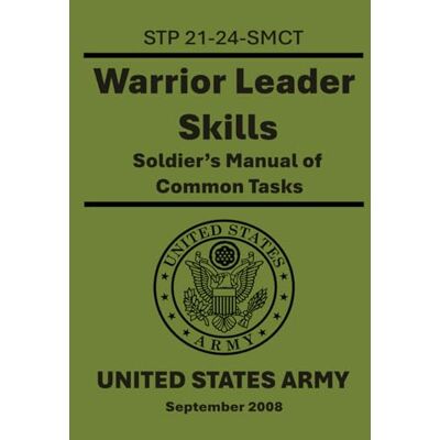United Warrior Leader Skills: STP 21-24-SMCT. Soldier’s Manual of Common Tasks, Level 2, 3, and 4 United Warrior Leader Skills: STP 21-24-SMCT. Soldier’s Manual of Common Tasks, Level 2, 3, and 4