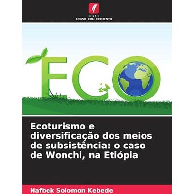 Kebede, Nafbek Solomon Ecoturismo e diversificação dos meios de subsistência: o caso de Wonchi, na Etiópia Kebede, Nafbek Solomon Ecoturismo e diversificação dos meios de subsistência: o caso de Wonchi, na Etiópia