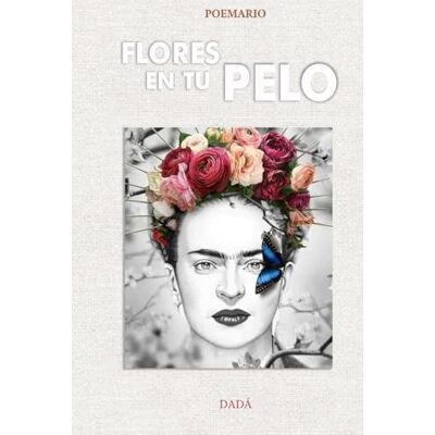 Escritor, Dadá Poemario: Flores en tu Pelo: Libro de poemas: Poesía de autor, verso libre. Escritor, Dadá Poemario: Flores en tu Pelo: Libro de poemas: Poesía de autor, verso libre.