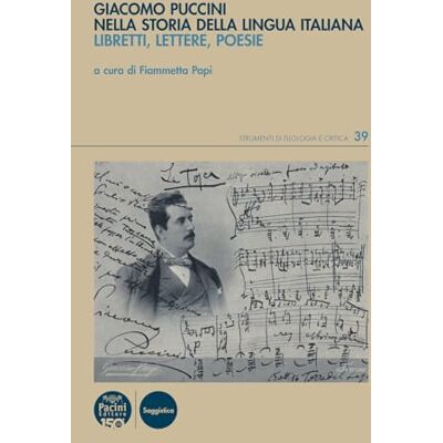 Pacini Editore Giacomo Puccini nella storia della lingua italiana. Libretti, lettere, poesie Pacini Editore Giacomo Puccini nella storia della lingua italiana. Libretti, lettere, poesie