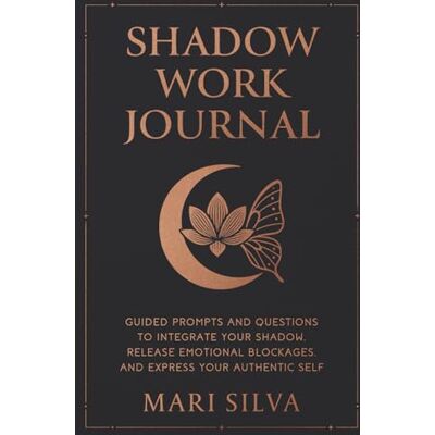 Silva Shadow Work Journal: Guided Prompts and Questions to Integrate Your Shadow, Release Emotional Blockages, and Express Your Authentic Self Silva Shadow Work Journal: Guided Prompts and Questions to Integrate Your Shadow, Release Emotional Blockages, and Express Your Authentic Self