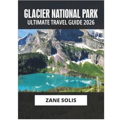 Solis GLACIER NATIONAL PARK ULTIMATE TRAVEL GUIDE 2026 Solis GLACIER NATIONAL PARK ULTIMATE TRAVEL GUIDE 2026