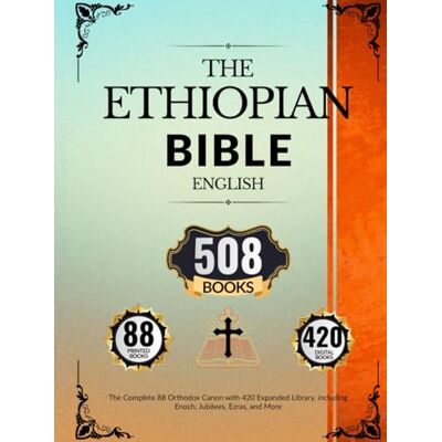 Anonymous Ethiopian Bible in English (508 Books): The Complete 88 Orthodox Canon with 420 Expanded Library, including Enoch, Jubilees, Ezras, and More Anonymous Ethiopian Bible in English (508 Books): The Complete 88 Orthodox Canon with 420 Expanded Library, including Enoch, Jubilees, Ezras, and More