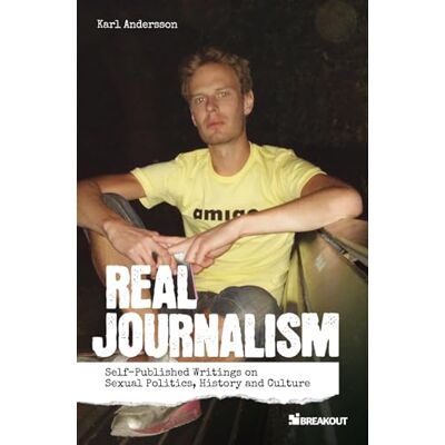 Andersson Real Journalism: Self-Published Writings on Sexual Politics, History and Culture Andersson Real Journalism: Self-Published Writings on Sexual Politics, History and Culture