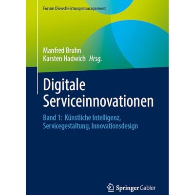 Springer Digitale Serviceinnovationen: Band 1: Künstliche Intelligenz, Servicegestaltung, Innovationsdesign Springer Digitale Serviceinnovationen: Band 1: Künstliche Intelligenz, Servicegestaltung, Innovationsdesign