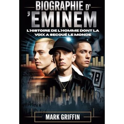 Griffin Biographie d'Eminem: l'histoire de l'homme dont la voix a secoué le monde: Le poète de Détroit qui a changé la musique, la culture et le sens de la survie Griffin Biographie d'Eminem: l'histoire de l'homme dont la voix a secoué le monde: Le poète de Détroit qui a changé la musique, la culture et le sens de la survie