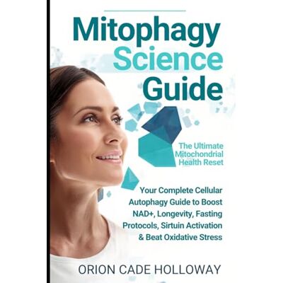 Orion Mitophagy Science Guide: The Ultimate Mitochondrial Health Reset: Your Complete Cellular Autophagy Guide to Boost NAD+, Longevity, Fasting Protocols, Sirtuin Activation & Beat Oxidative Stress Orion Mitophagy Science Guide: The Ultimate Mitochondrial Health Reset: Your Complete Cellular Autophagy Guide to Boost NAD+, Longevity, Fasting Protocols, Sirtuin Activation & Beat Oxidative Stress