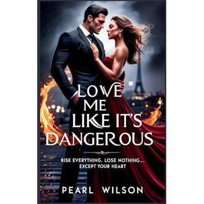 Pearl Love Me Like It's Dangerous: Risk Everything. Lose Nothing... Except Your Heart: 1 Pearl Love Me Like It's Dangerous: Risk Everything. Lose Nothing... Except Your Heart: 1
