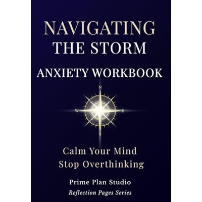 PRiME Navigating the Storm: A 5-Step Anxiety Workbook to Calm Your Mind, Regulate Your Nervous System, and Stop Overthinking PRiME Navigating the Storm: A 5-Step Anxiety Workbook to Calm Your Mind, Regulate Your Nervous System, and Stop Overthinking