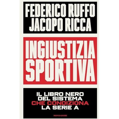Ruffo, Federico Ingiustizia sportiva. Il libro nero del sistema che condiziona la Serie A Ruffo, Federico Ingiustizia sportiva. Il libro nero del sistema che condiziona la Serie A