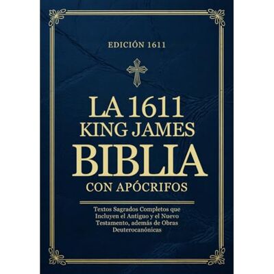 Anonymous La Biblia King James de 1611 con Apócrifos en Español: Textos Sagrados Completos que Incluyen el Antiguo y el Nuevo Testamento, además de Obras Deuterocanónicas Anonymous La Biblia King James de 1611 con Apócrifos en Español: Textos Sagrados Completos que Incluyen el Antiguo y el Nuevo Testamento, además de Obras Deuterocanónicas