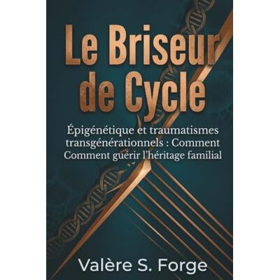 Rio Le Briseur de Cycle: Épigénétique et traumatismes transgénérationnels : Comment guérir l'héritage familial Rio Le Briseur de Cycle: Épigénétique et traumatismes transgénérationnels : Comment guérir l'héritage familial