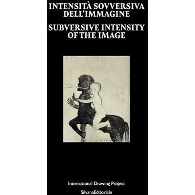 Silvana Intensità sovversiva dell'immagine. International Drawing Project. Ediz. italiana e inglese Silvana Intensità sovversiva dell'immagine. International Drawing Project. Ediz. italiana e inglese