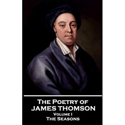 The Poetry of James Thomson Volume I: The Seasons The Poetry of James Thomson Volume I: The Seasons